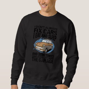 I Don't Always Fix Cars Sometimes I Even Left The Sweatshirt