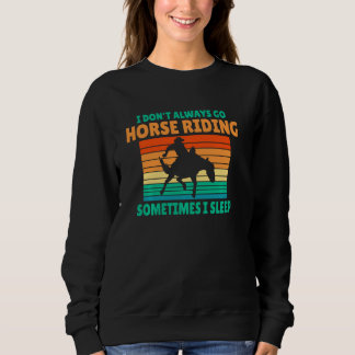 I Dont Always Go Horse Riding Sometimes I Sleep Pu Sweatshirt