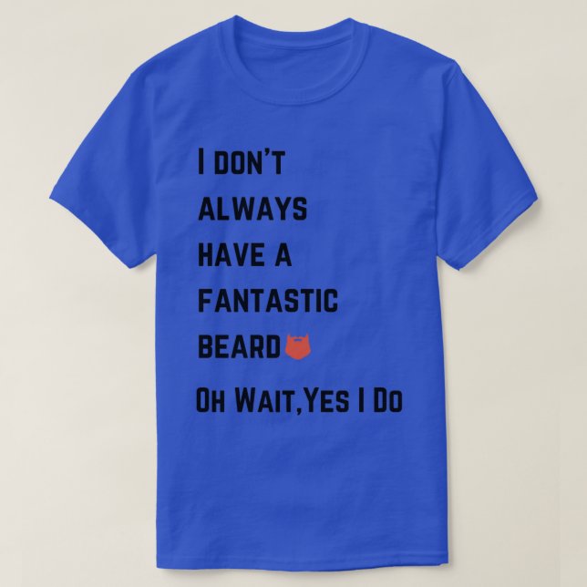 I dont always have a fantastic beard Oh wait T-Shirt (Design Front)