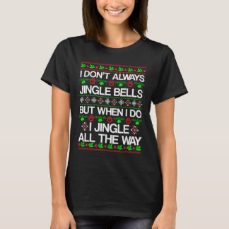 I Don't Always Jingle Bells Funny Christmas Xmas  T-Shirt