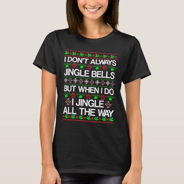 I Don't Always Jingle Bells Funny Christmas Xmas  T-Shirt (Front)