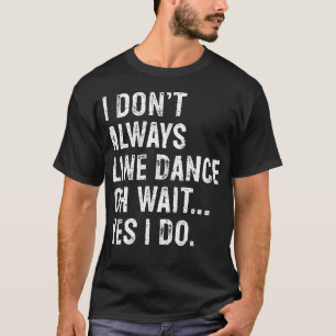 I Don'T Always Line Dance Funny Line Dancing T-Shirt