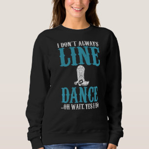 I Don't Always Line Dance Yes I Do Humour Joke Uni Sweatshirt