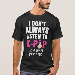 I Don't Always Listen To K Pop Music Korean Pink T-Shirt