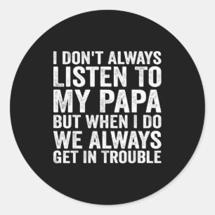 I Don't Always Listen To My Papa But When I Do We  Classic Round Sticker