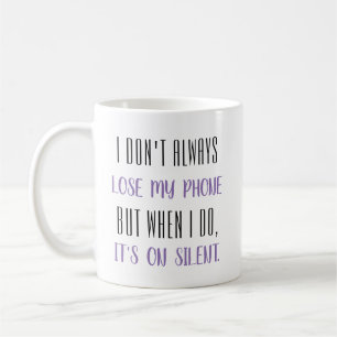 I don't always lose my phone... coffee mug