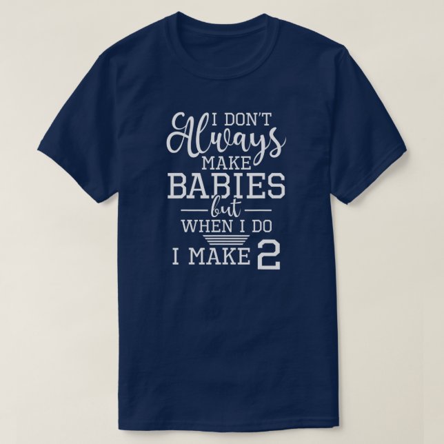 I Don't Always Make Babies Twin Dad Father Of T-Shirt (Design Front)