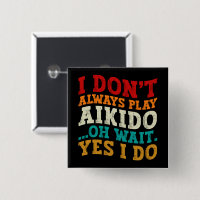 I Don't Always Play Aikido Oh Wait Yes I Do Funny