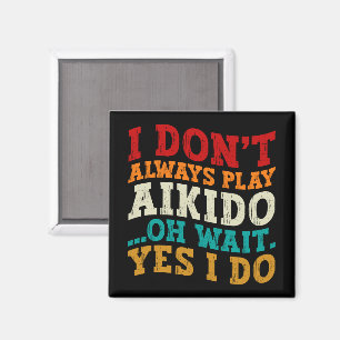 I Don't Always Play Aikido Oh Wait Yes I Do Funny Magnet