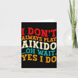 I Dont Always Play Aikido Oh Wait Yes I Do Funny Thank You Card