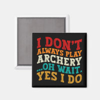 I Don't Always Play Archery Oh Wait Yes I Do Funny