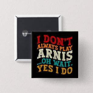 I Don't Always Play Arnis Oh Wait Yes I Do Funny 15 Cm Square Badge