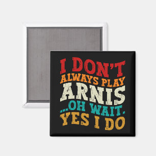 I Don't Always Play Arnis Oh Wait Yes I Do Funny Magnet