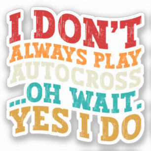 I Don't Always Play Autocross Oh Wait Yes I Do