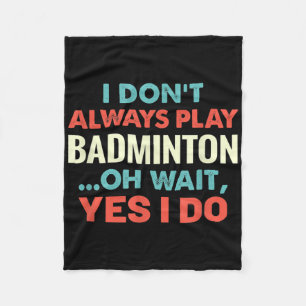 I Dont Always Play Badminton Oh Wait Funny Sports Fleece Blanket
