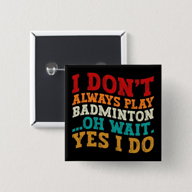 I Don't Always Play Badminton Oh Wait Yes I Do  15 Cm Square Badge (Front & Back)