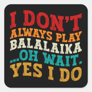 I Don't Always Play Balalaika Oh Wait Yes I Do Square Sticker