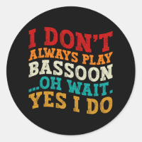 I Don't Always Play Bassoon Oh Wait Yes I Do Funny
