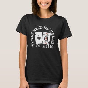 I Don't Always Play Blackjack  Casino Blackjack T-Shirt