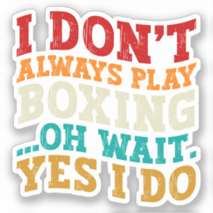 I Don't Always Play Boxing Oh Wait Yes I Do Funny