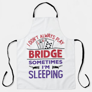 I Don't Always Play Bridge Sometimes I'm Sleeping Apron