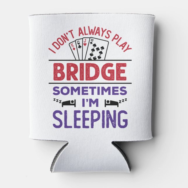 I Don't Always Play Bridge Sometimes I'm Sleeping Can Cooler (Front)