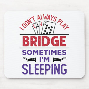 I Don't Always Play Bridge Sometimes I'm Sleeping Mouse Pad