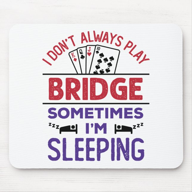 I Don't Always Play Bridge Sometimes I'm Sleeping Mouse Pad (Front)