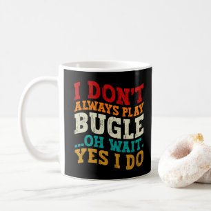 I Don't Always Play Bugle Oh Wait Yes I Do Humour Coffee Mug