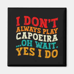 I Dont Always Play Caeira Oh Wait Yes I Do Cool Magnet