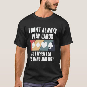 I Dont Always Play Cards Hand And Foot Card Game T-Shirt