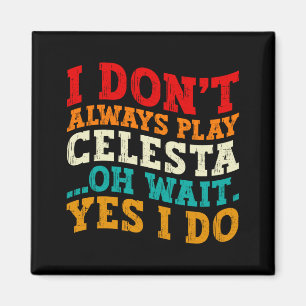 I Dont Always Play Celesta Oh Wait Yes I Do Funny Magnet