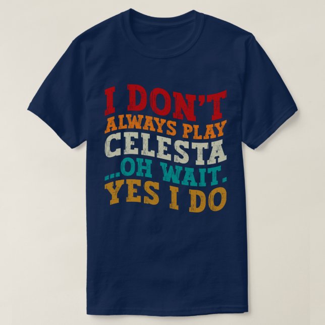 I Don't Always Play Celesta Oh Wait Yes I Do Funny T-Shirt (Design Front)