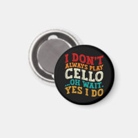 I Don't Always Play Cello Oh Wait Yes I Do Sarcasm