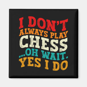 I Dont Always Play Chess Oh Wait Yes I Do Funny Magnet