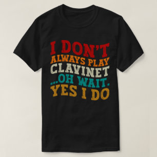 I Don't Always Play Clavinet Oh Wait Yes I Do Cool T-Shirt