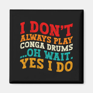 I Dont Always Play Conga Drums Oh Wait Yes I Do Magnet