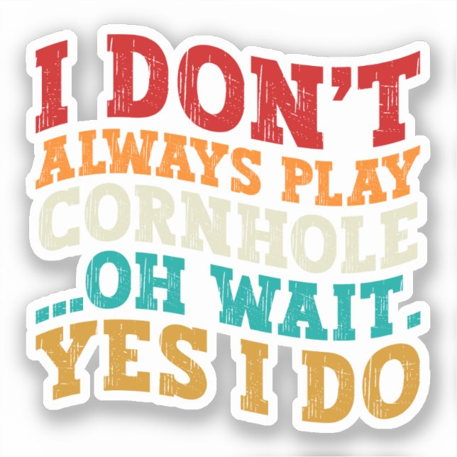 I Don't Always Play Cornhole Oh Wait Yes I Do Cool (Front)
