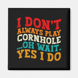 I Dont Always Play Cornhole Oh Wait Yes I Do Cool Magnet