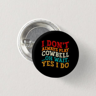 I Don't Always Play Cowbell Oh Wait Yes I Do Funny 3 Cm Round Badge