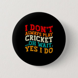 I Dont Always Play Cricket Oh Wait Yes I Do Funny 6 Cm Round Badge