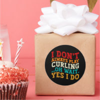 I Don't Always Play Curling Oh Wait Yes I Do Funny