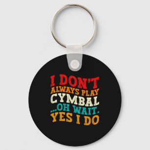 I Dont Always Play Cymbal Oh Wait Yes I Do Funny Key Ring