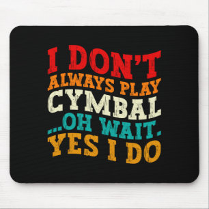 I Dont Always Play Cymbal Oh Wait Yes I Do Funny Mouse Pad