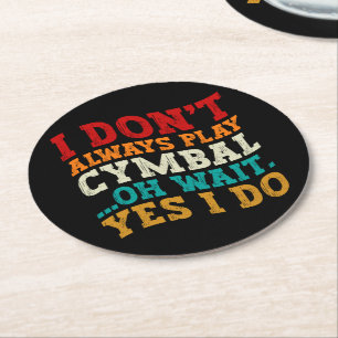I Don't Always Play Cymbal Oh Wait Yes I Do Funny Round Paper Coaster