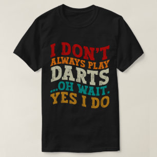I Don't Always Play Darts Sports Lover Humour Quot T-Shirt