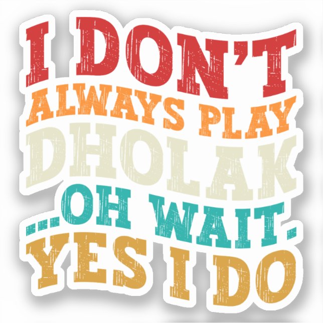 I Don't Always Play Dholak Oh Wait Yes I Do Humour (Front)