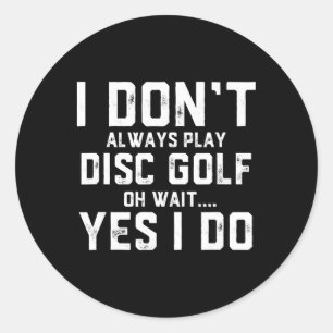 I Don't Always Play Disc Golf Classic Round Sticker