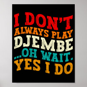 I Dont Always Play Djembe Oh Wait Yes I Do Music Poster