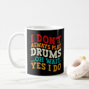 I Don't Always Play Drums Oh Wait Yes I Do Player Coffee Mug